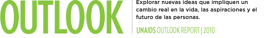 Outlook - Exploring new ideas to effect real change in people's lives, aspirations and futures. UNAIDS Outlook Report 2010.